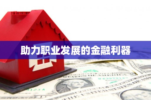 南康助力职业发展的金融利器