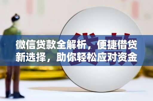 南康微信贷款全解析，便捷借贷新选择，助你轻松应对资金需求
