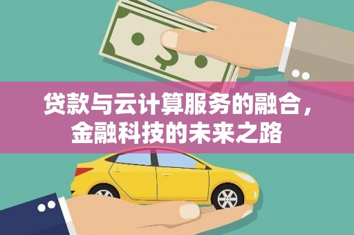 南康贷款与云计算服务的融合，金融科技的未来之路