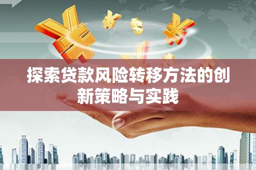 南康探索贷款风险转移方法的创新策略与实践